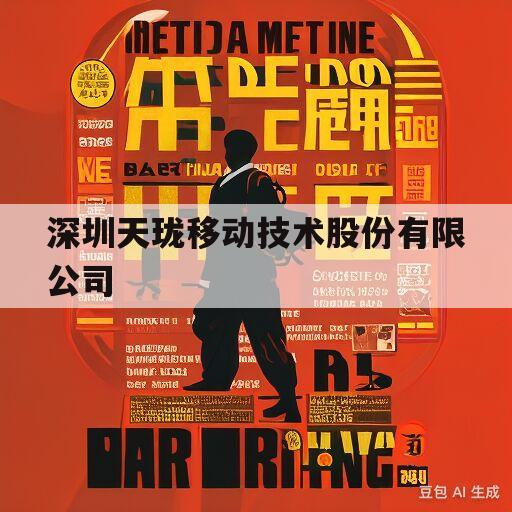 深圳天珑移动技术股份有限公司(深圳天珑移动技术股份有限公司股票)